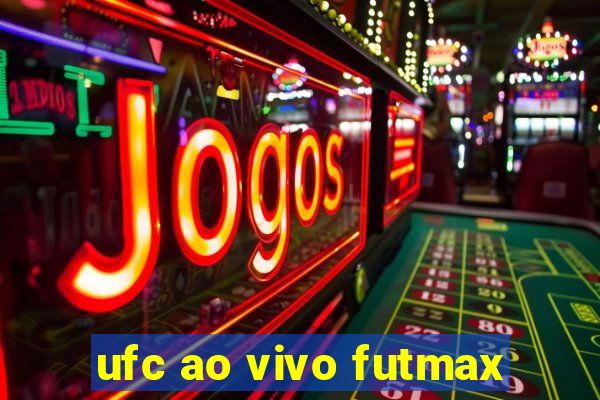 ufc ao vivo futmax